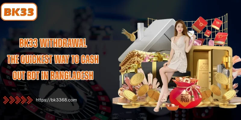 BK33 Withdrawal Guide: Fast, Secure, and Reliable Payouts in BDT