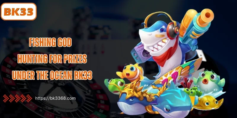 Fishing God BK33 - Mastering Ocean Hunting
