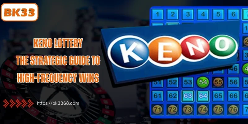 Keno Lottery - The Strategic Guide to High-Frequency Wins