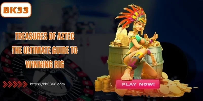 Treasures of AZTEC: The Ultimate Guide to Winning Big